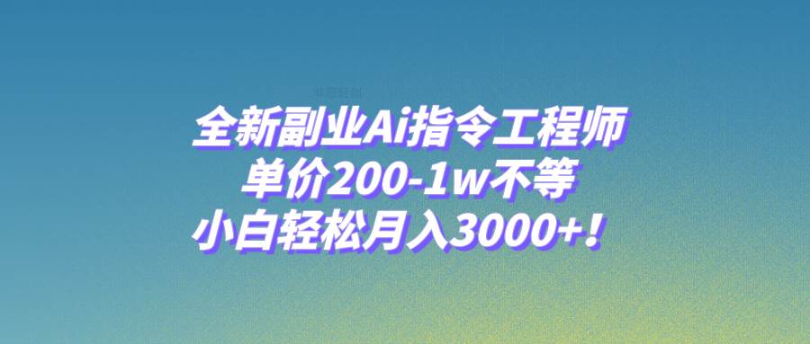 （7998期）全新副业Ai指令工程师，单价200-1w不等，小白轻松月入3000+！-时光论坛