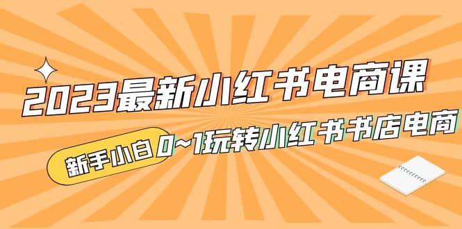 2023最新小红书·电商课，新手小白从0~1玩转小红书书店电商-时光论坛