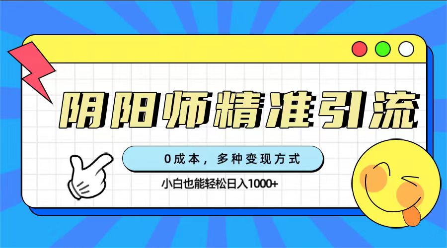 0成本阴阳师精准引流，多种变现方式，小白也能轻松日入1000+-时光论坛