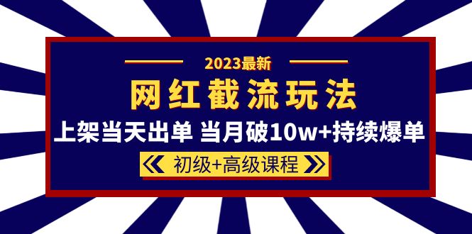 2023网红·同款截流玩法【初级+高级课程】上架当天出单 当月破10w+持续爆单-时光论坛