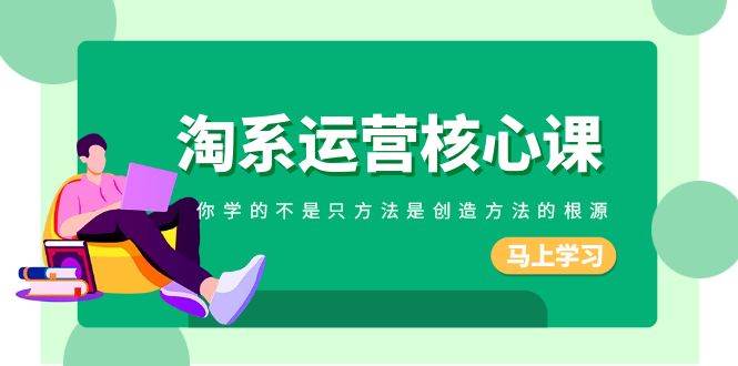 （8392期）淘系-运营核心课，你学的不是只方法是创造方法的根源（190节课）-时光论坛
