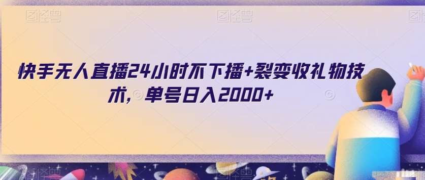 快手无人直播24小时不下播+裂变收礼物技术，单号日入2000+【揭秘】-时光论坛