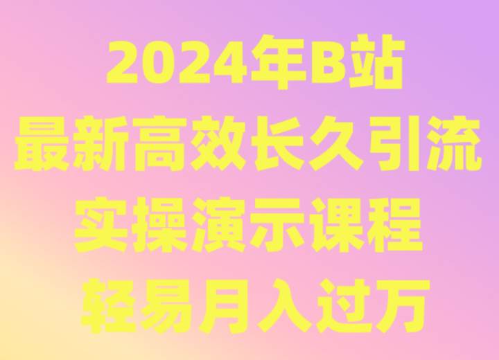2024年B站最新高效长久引流法 实操演示课程 轻易月入过万-时光论坛