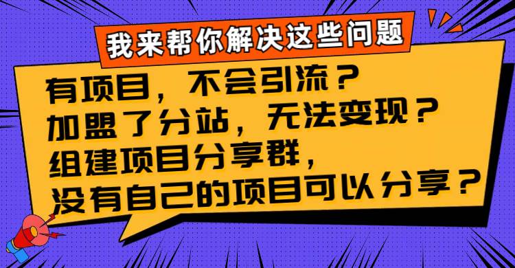 （8147期）有项目，不会引流？加盟了分站，无法变现？组建项目分享群，没有自己的…-时光论坛