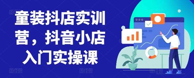 童装抖店实训营，抖音小店入门实操课-时光论坛