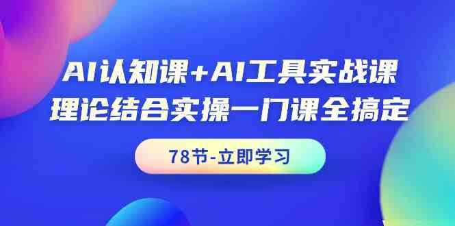 AI认知课+AI工具实战课，理论结合实操一门课全搞定（78节）-时光论坛