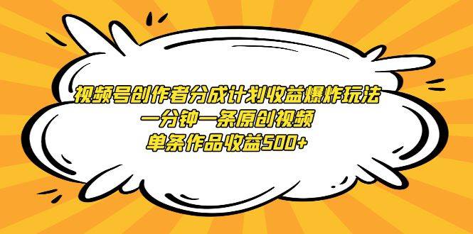 （9107期）视频号创作者分成计划收益爆炸玩法，一分钟一条原创视频，单条作品收益500+-时光论坛