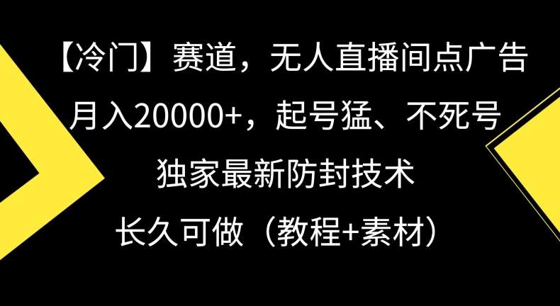 冷门赛道，无人直播间点广告，月入20000+，起号猛、不死号，独家最新防封技术【揭秘】-时光论坛