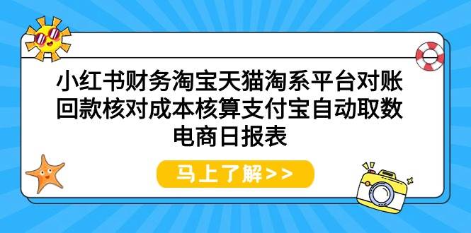 （9628期）小红书财务淘宝天猫淘系平台对账回款核对成本核算支付宝自动取数电商日报表-时光论坛