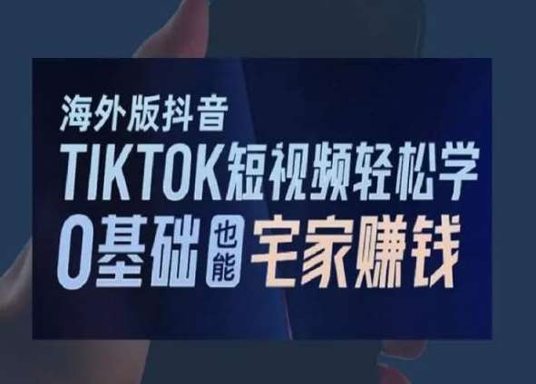海外版抖音TikTok短视频轻松学，0基础宅家也能赚钱-时光论坛