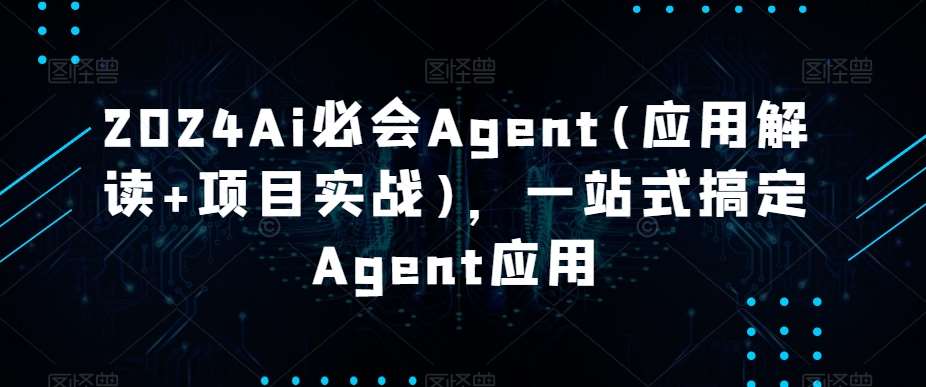 2024Ai必会Agent(应用解读+项目实战)，一站式搞定Agent应用-时光论坛