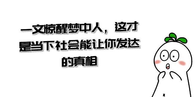 某公众号付费文章《一文惊醒梦中人，这才是当下社会能让你发达的真相》-时光论坛