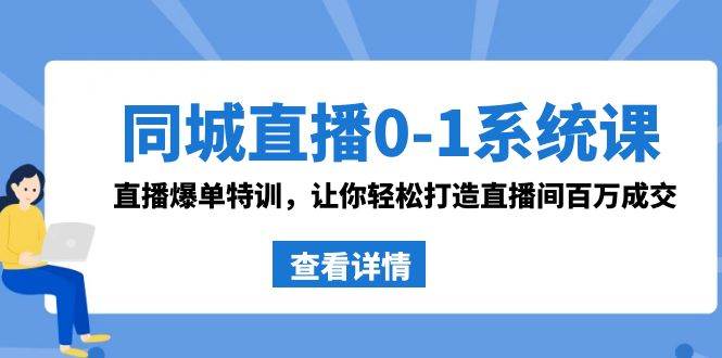 同城直播0-1系统课 抖音同款：直播爆单特训，让你轻松打造直播间百万成交-时光论坛