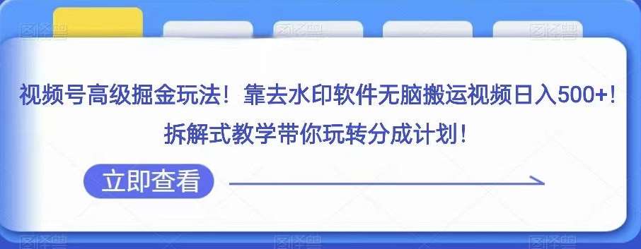 视频号高级掘金玩法，靠去水印软件无脑搬运视频日入500+，拆解式教学带你玩转分成计划【揭秘】-时光论坛