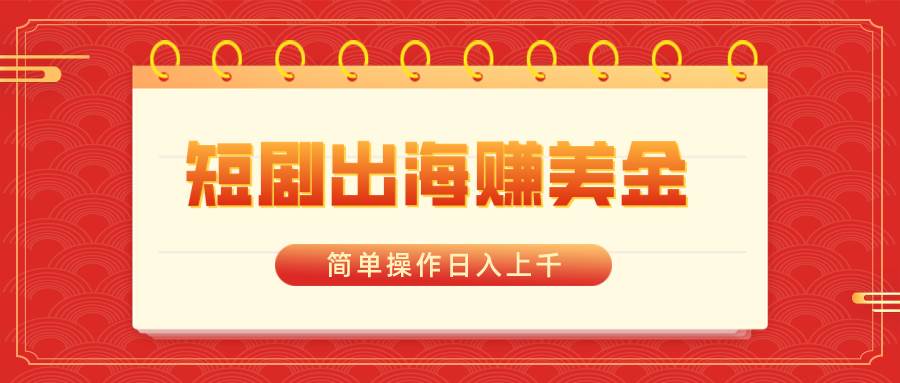 （8794期）短剧出海赚美金，简单操作日入上千-时光论坛