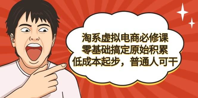 （9154期）淘系虚拟电商必修课，零基础搞定原始积累，低成本起步，普通人可干-时光论坛