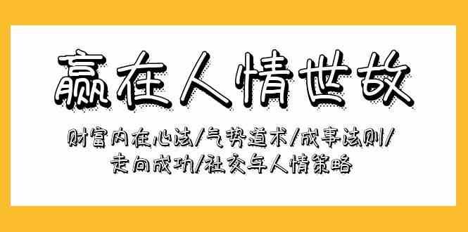 赢在人情世故：财富内在心法/气势道术/成事法则/走向成功/社交与人情策略-时光论坛