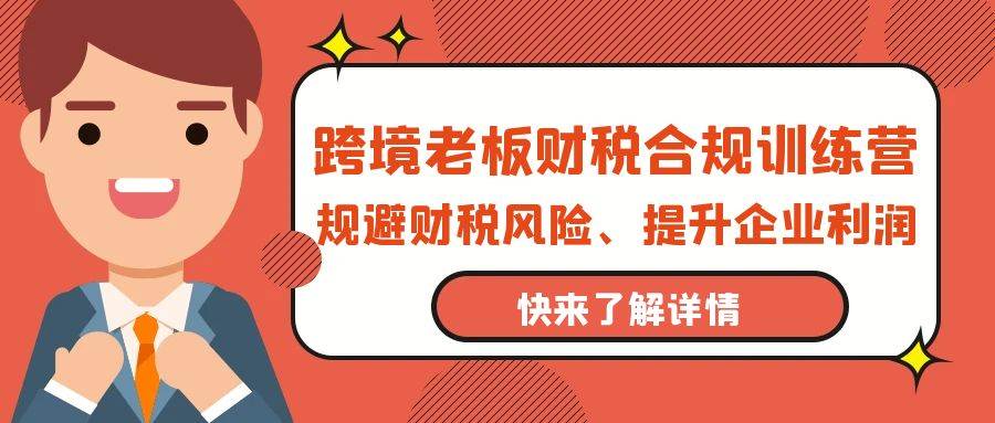 （9838期）跨境老板-财税合规训练营，规避财税风险、提升企业利润-时光论坛