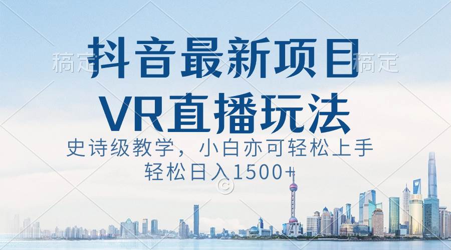 （8556期）抖音最新VR直播玩法，史诗级教学，小白也可轻松上手，轻松日入1500+-时光论坛