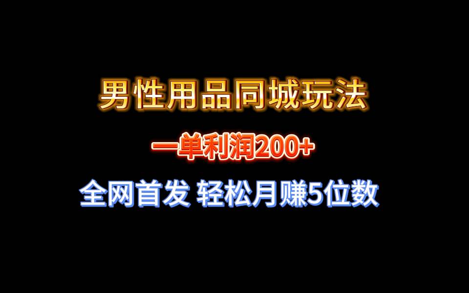 （8607期）全网首发 一单利润200+ 男性用品同城玩法 轻松月赚5位数-时光论坛