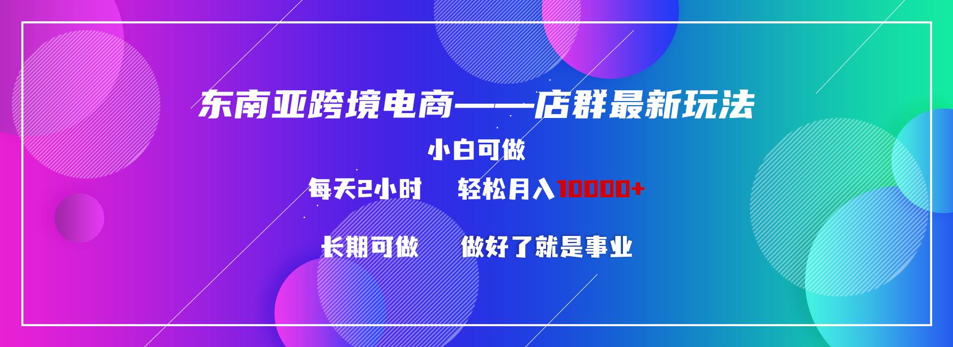 （9060期）东南亚跨境电商店群新玩法2—小白每天两小时 轻松10000+-时光论坛