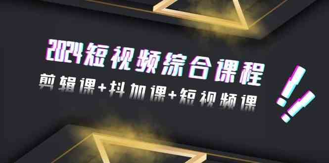 2024短视频综合课程，剪辑课+抖加课+短视频课（48节）-时光论坛