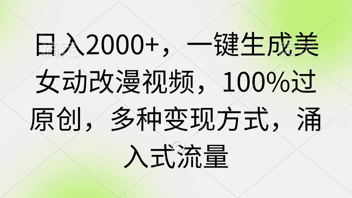 （9415期）日入2000+，一键生成美女动改漫视频，100%过原创，多种变现方式 涌入式流量-时光论坛