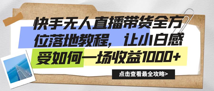 （8676期）快手无人直播带货全方位落地教程，让小白感受如何一场收益1000+-时光论坛