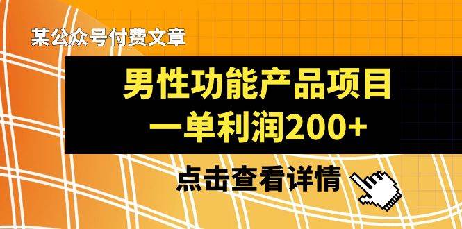 （8290期）某公众号付费文章《男性功能产品项目，一单利润200+》来品鉴下吧-时光论坛