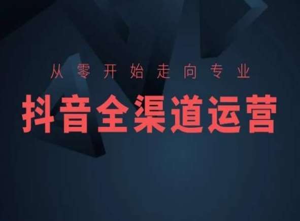 从零开始走向专业，抖音全渠道运营，抖音电商培训-时光论坛