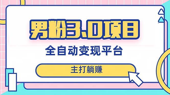（8142期）男粉3.0项目，日入1000+！全自动获客渠道，当天见效，新手小白也能简单操作-时光论坛