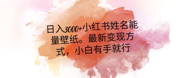 日入300+小红书姓名能量壁纸，最新二次变现方式，小白有手就行【揭秘】-时光论坛