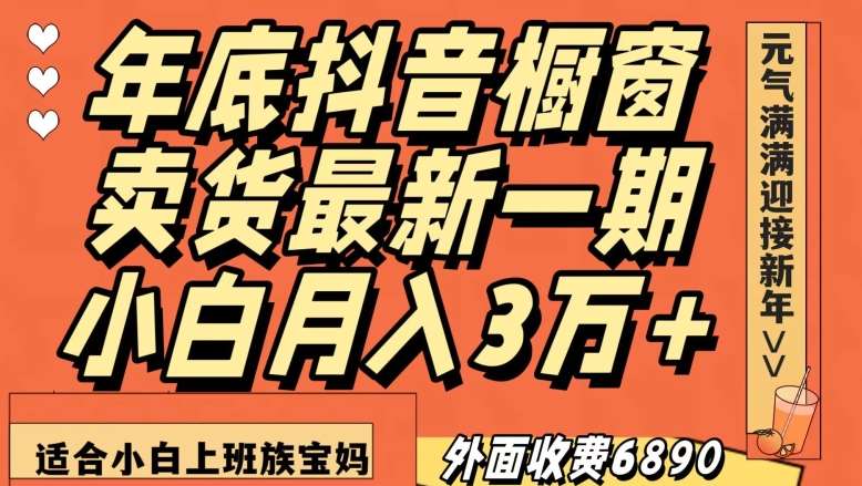 外面收费6890元年底抖音橱窗卖货最新一期，小白月入3万，适合小白上班族宝妈【揭秘】-时光论坛