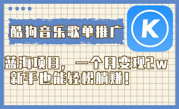 （8149期）酷狗音乐歌单推广蓝海项目，一个月变现2w，新手也能轻松躺赚！-时光论坛