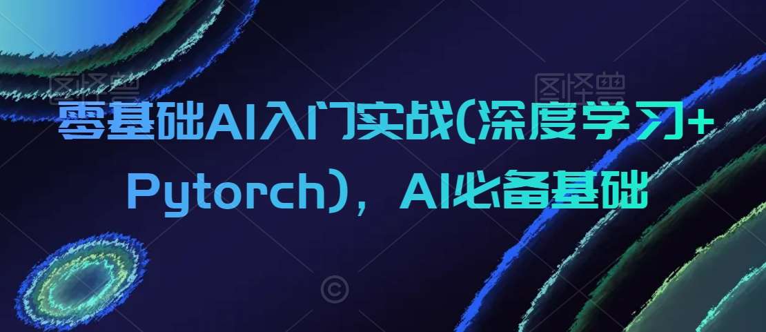 零基础AI入门实战(深度学习+Pytorch)，AI必备基础-时光论坛
