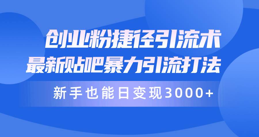 （10070期）创业粉捷径引流术，最新贴吧暴力引流打法，新手也能日变现3000+附赠全…-时光论坛