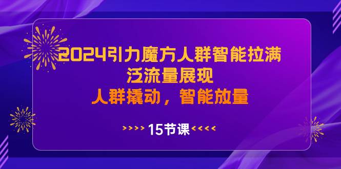 （8736期）2024引力魔方人群智能拉满，​泛流量展现，人群撬动，智能放量-时光论坛