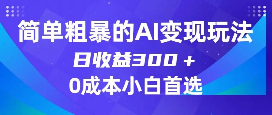 简单粗暴的AI变现玩法，日收益300＋，0门槛0成本，适合小白的副业项目-时光论坛