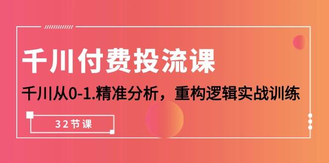 （10127期）千川-付费投流课，千川从0-1.精准分析，重构逻辑实战训练（32节课）-时光论坛