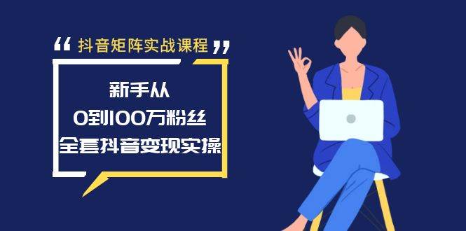 （8867期）抖音矩阵实战课程：新手从0到100万粉丝，全套抖音变现实操-时光论坛