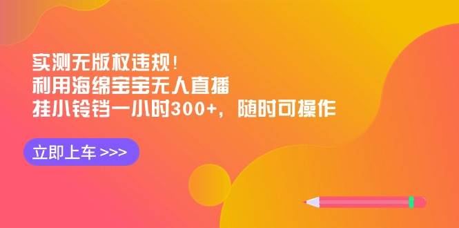 （8886期）实测无版权违规！利用海绵宝宝无人直播，挂小铃铛一小时300+，随时可操作-时光论坛