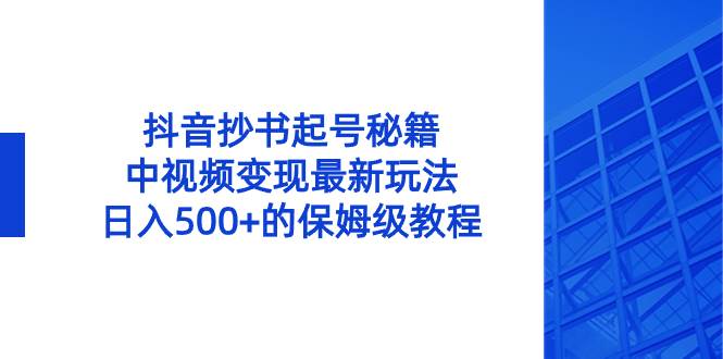 （8585期）抖音抄书起号秘籍，中视频变现最新玩法，日入500+的保姆级教程！-时光论坛