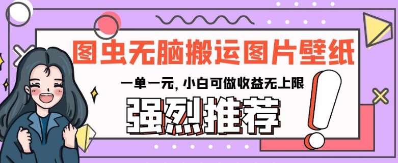 图虫无脑搬运图片壁纸，一单一元，小白可做收益无上限【揭秘】-时光论坛