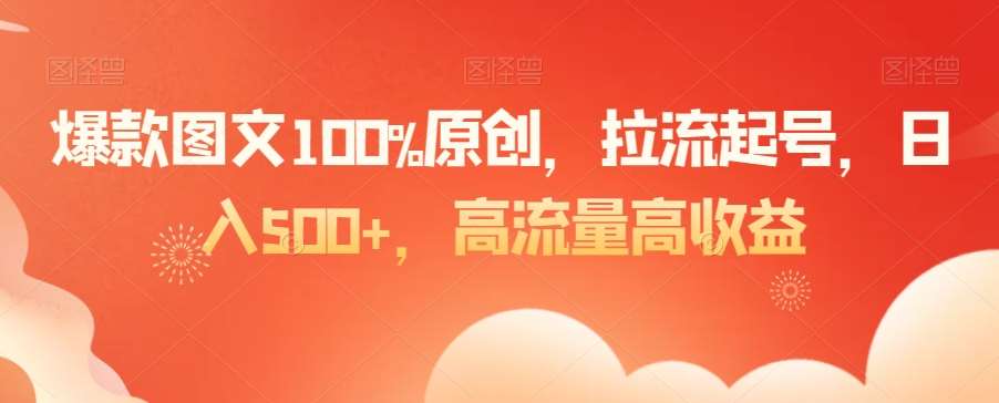 爆款图文100%原创，拉流起号，日入500+，高流量高收益【揭秘】-时光论坛