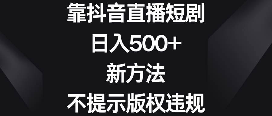 （8729期）靠抖音直播短剧，日入500+，新方法、不提示版权违规-时光论坛