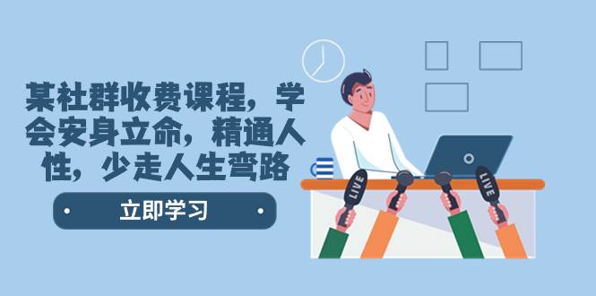 （8389期）某社群收费课程，学会安身立命，精通人性，少走人生弯路（77节课）-时光论坛