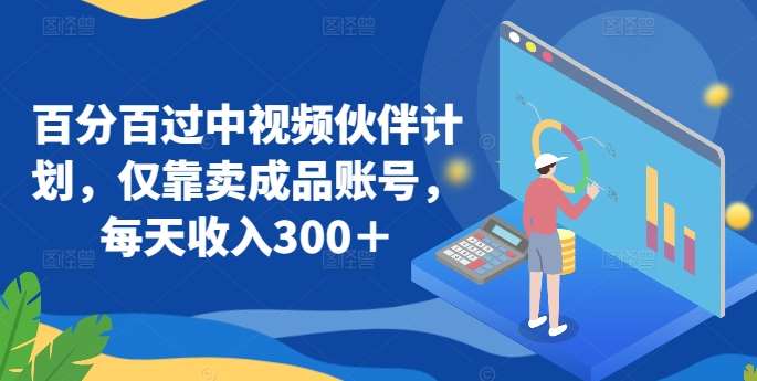 百分百过中视频伙伴计划，仅靠卖成品账号，每天收入300＋【揭秘】-时光论坛