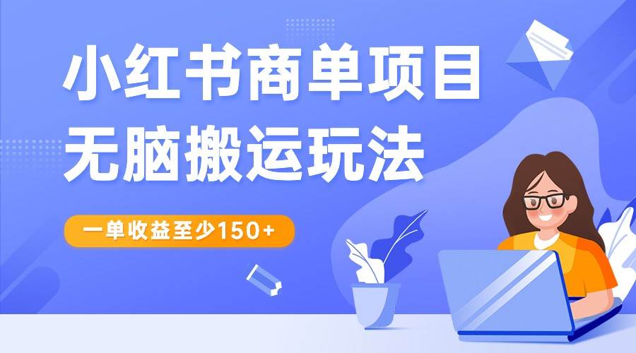 小红书商单项目无脑搬运玩法，一单收益至少150+，再结合多多视频V计划，收益翻倍-时光论坛