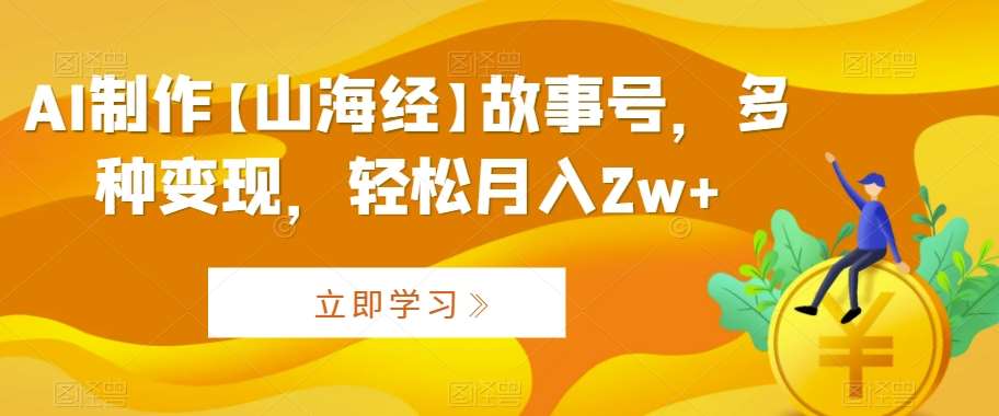 AI制作【山海经】故事号，多种变现，轻松月入2w+【揭秘】-时光论坛