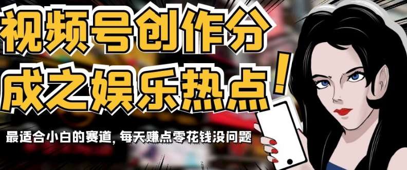 视频号创作分成之娱乐热点，最适合小白的赛道，每天赚点零花钱没问题【揭秘】-时光论坛